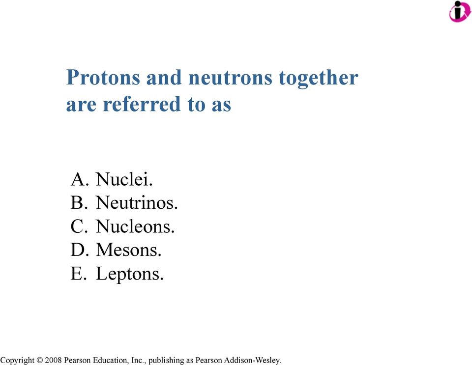 A. Nuclei. B. Neutrinos. C.
