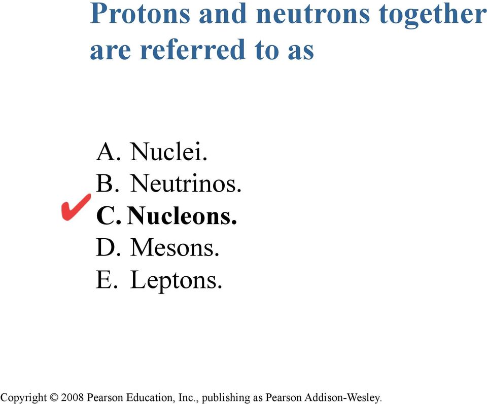 A. Nuclei. B. Neutrinos. C.