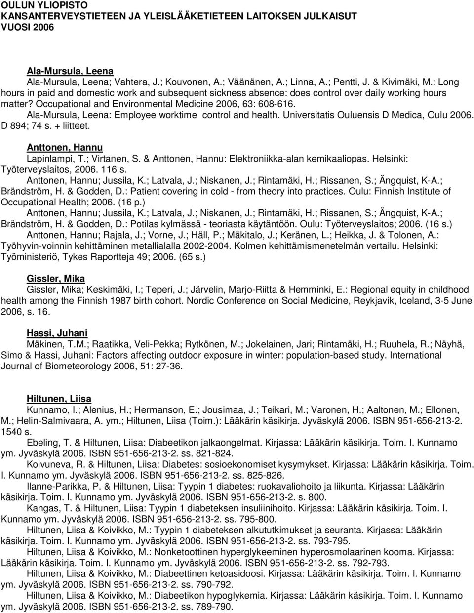 Ala-Mursula, Leena: Employee worktime control and health. Universitatis Ouluensis D Medica, Oulu 2006. D 894; 74 s. + liitteet. Anttonen, Hannu Lapinlampi, T.; Virtanen, S.