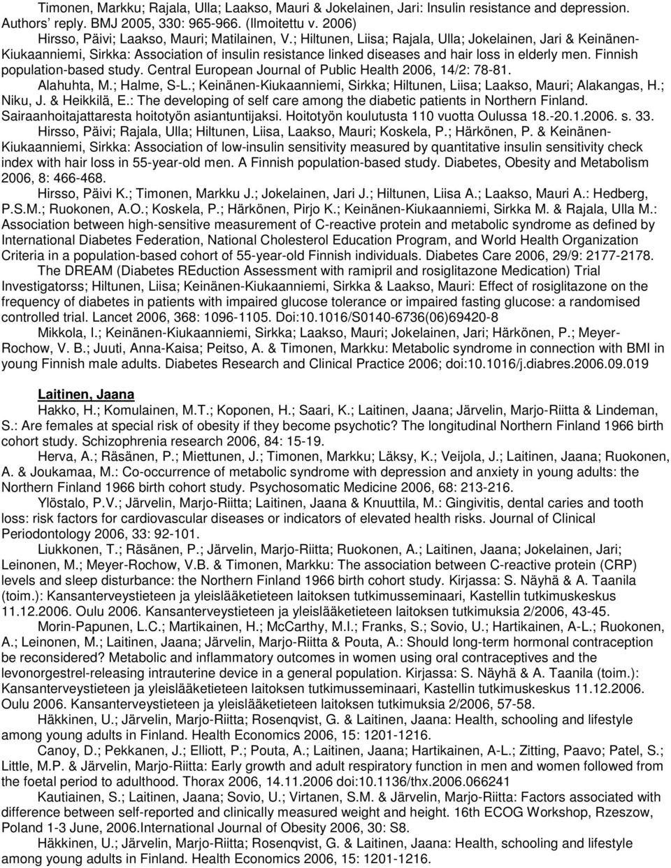 ; Hiltunen, Liisa; Rajala, Ulla; Jokelainen, Jari & Keinänen- Kiukaanniemi, Sirkka: Association of insulin resistance linked diseases and hair loss in elderly men. Finnish population-based study.