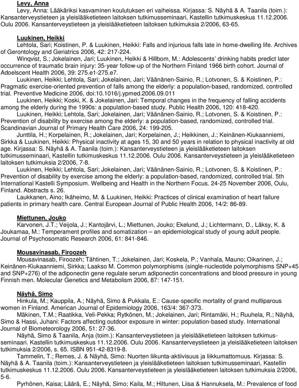 Luukinen, Heikki Lehtola, Sari; Koistinen, P. & Luukinen, Heikki: Falls and injurious falls late in home-dwelling life. Archives of Gerontology and Geriatrics 2006, 42: 217-224. Winqvist, S.