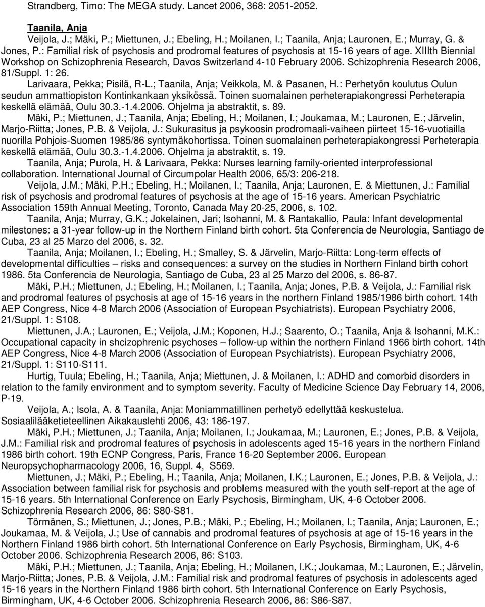 Schizophrenia Research 2006, 81/Suppl. 1: 26. Larivaara, Pekka; Pisilä, R-L.; Taanila, Anja; Veikkola, M. & Pasanen, H.: Perhetyön koulutus Oulun seudun ammattiopiston Kontinkankaan yksikössä.