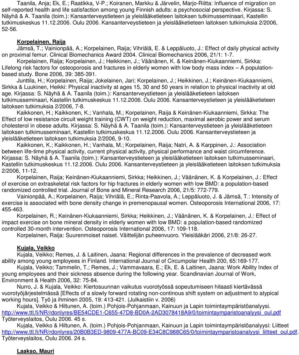 Taanila (toim.): Kansanterveystieteen ja yleislääketieteen laitoksen tutkimusseminaari, Kastellin tutkimuskeskus 11.12.2006. Oulu 2006.