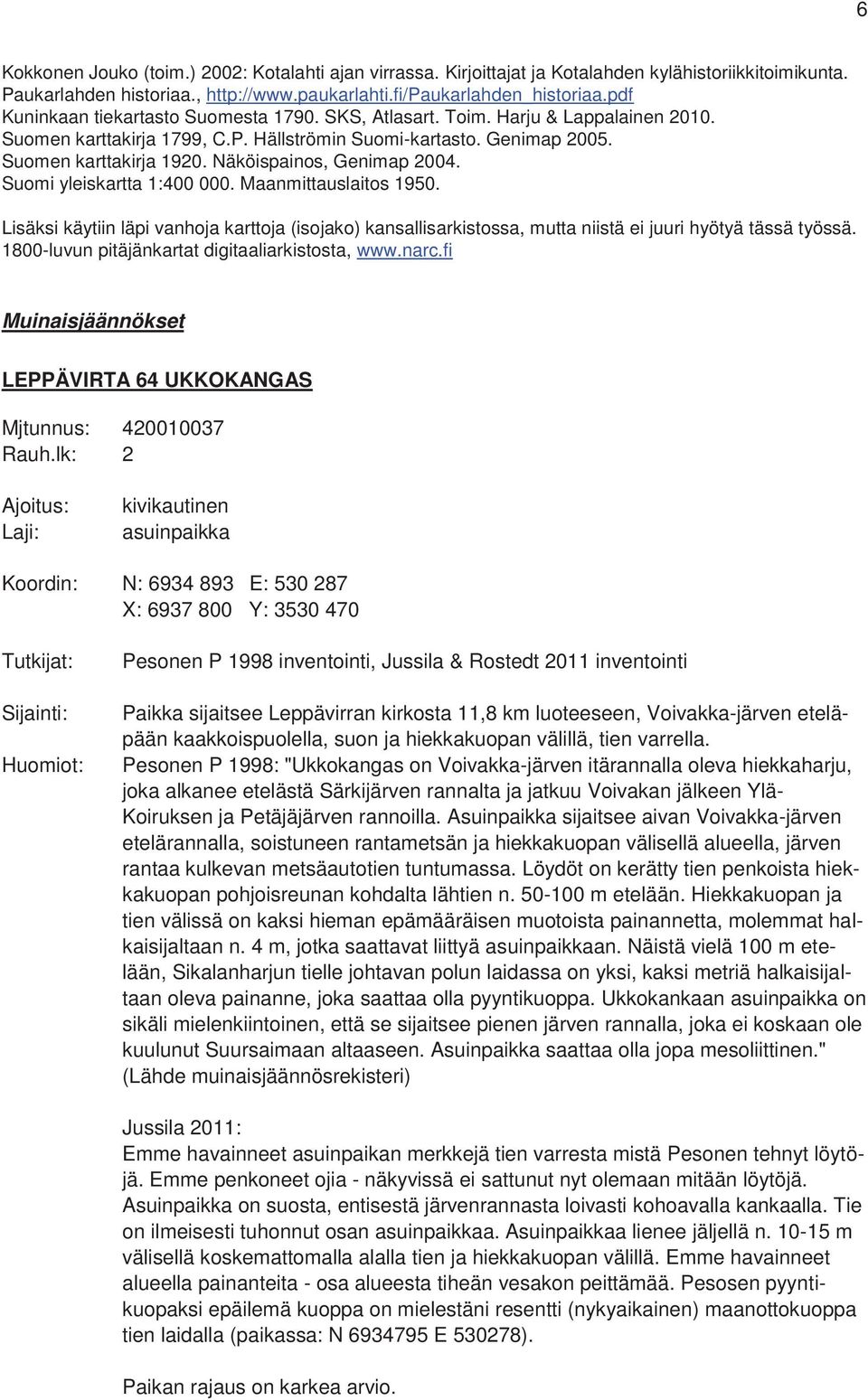 Näköispainos, Genimap 2004. Suomi yleiskartta 1:400 000. Maanmittauslaitos 1950. Lisäksi käytiin läpi vanhoja karttoja (isojako) kansallisarkistossa, mutta niistä ei juuri hyötyä tässä työssä.