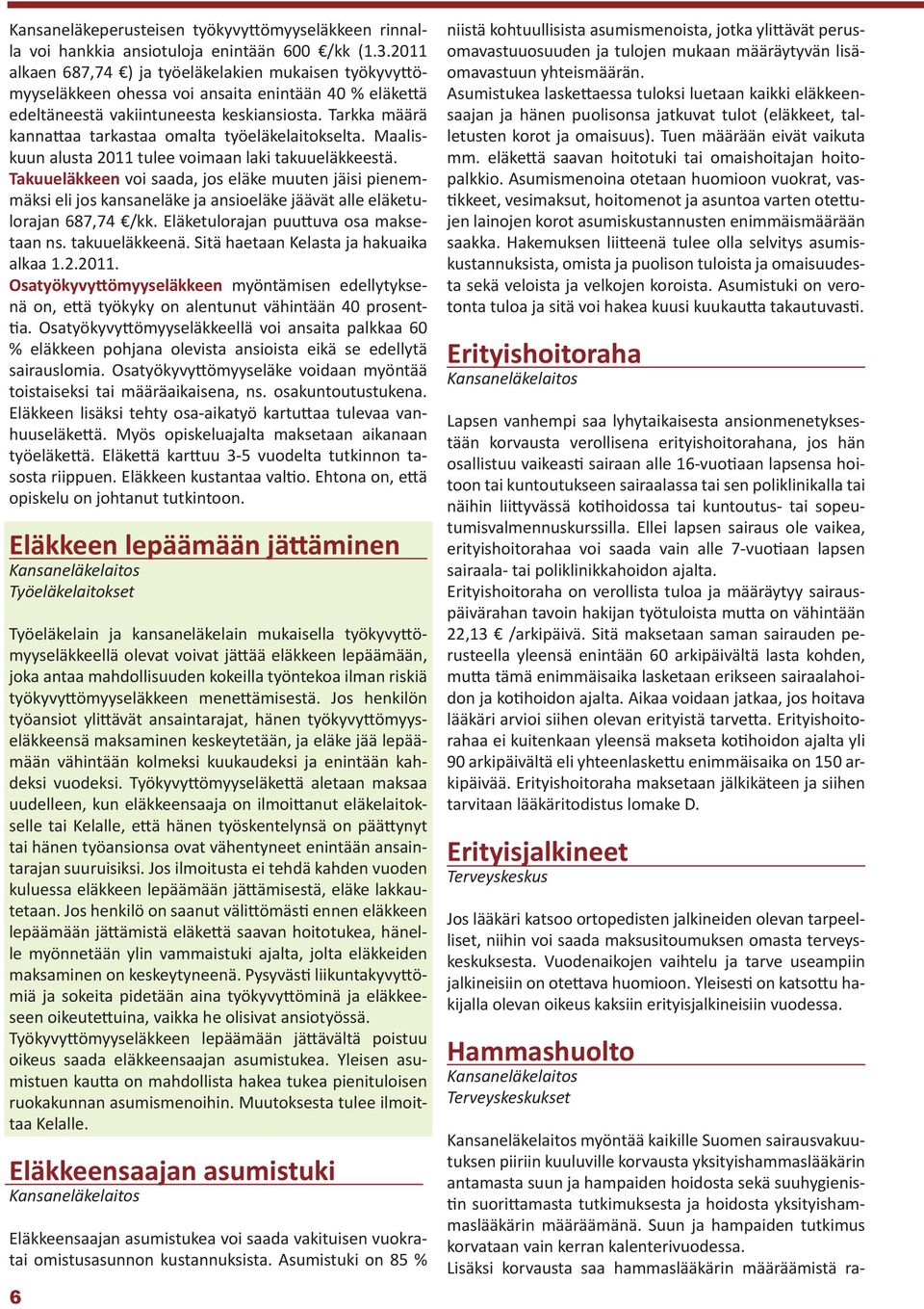 Tarkka määrä kannattaa tarkastaa omalta työeläkelaitokselta. Maaliskuun alusta 2011 tulee voimaan laki takuueläkkeestä.