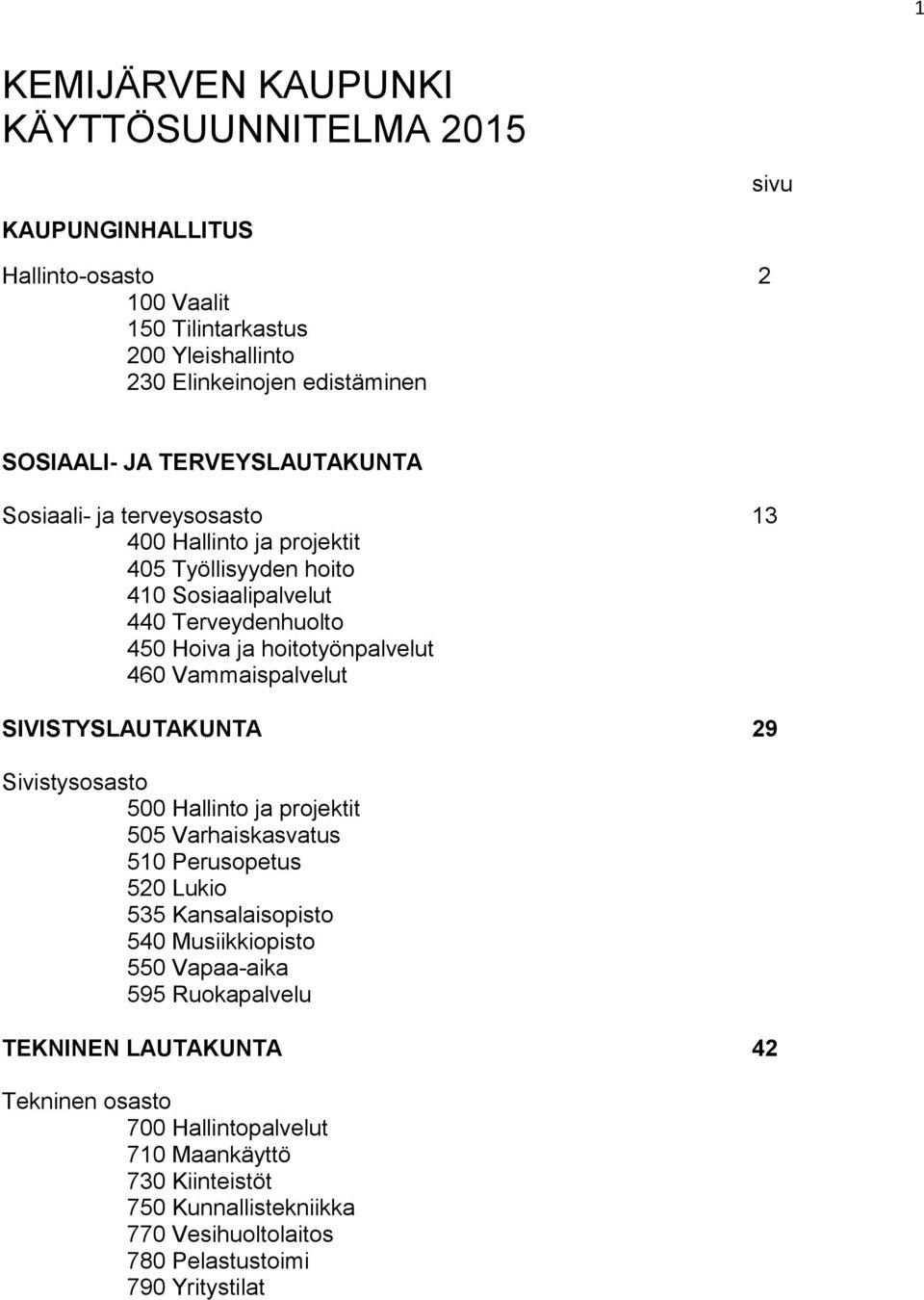 Vammaispalvelut SIVISTYSLAUTAKUNTA 29 Sivistysosasto 500 Hallinto ja projektit 505 Varhaiskasvatus 510 Perusopetus 520 Lukio 535 Kansalaisopisto 540 Musiikkiopisto 550 Vapaa-aika