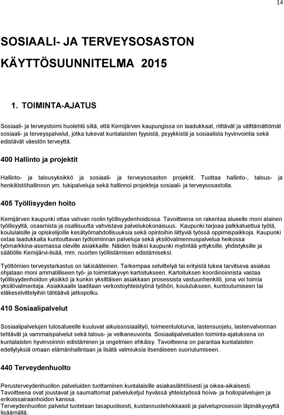 psyykkistä ja sosiaalista hyvinvointia sekä edistävät väestön terveyttä. 400 Hallinto ja projektit Hallinto- ja talousyksikkö ja sosiaali- ja terveysosaston projektit.