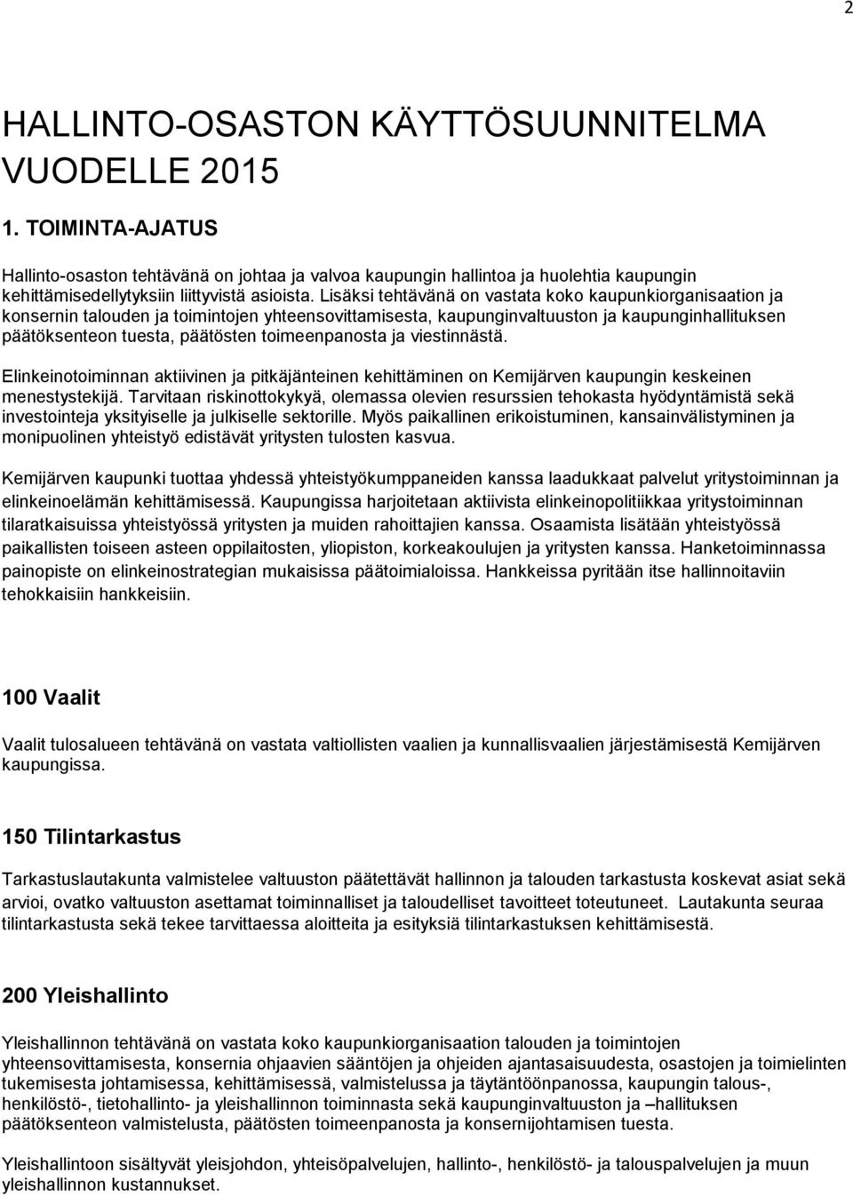 Lisäksi tehtävänä on vastata koko kaupunkiorganisaation ja konsernin talouden ja toimintojen yhteensovittamisesta, kaupunginvaltuuston ja kaupunginhallituksen päätöksenteon tuesta, päätösten