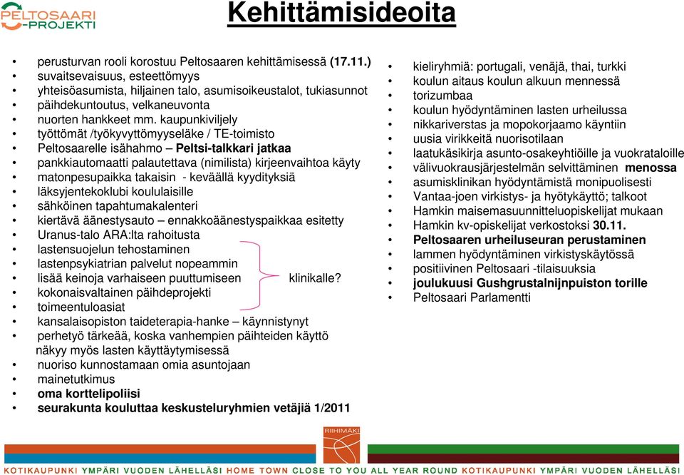 kaupunkiviljely työttömät /työkyvyttömyyseläke / TE-toimisto Peltosaarelle isähahmo Peltsi-talkkari jatkaa pankkiautomaatti palautettava (nimilista) kirjeenvaihtoa käyty matonpesupaikka takaisin -