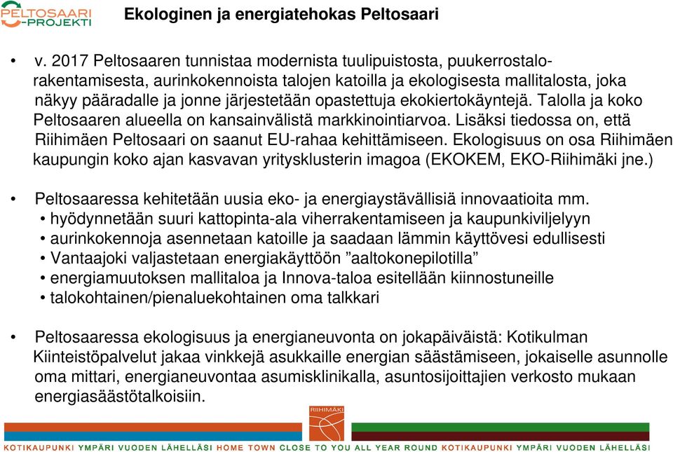 opastettuja ekokiertokäyntejä. Talolla ja koko Peltosaaren alueella on kansainvälistä markkinointiarvoa. Lisäksi tiedossa on, että Riihimäen Peltosaari on saanut EU-rahaa kehittämiseen.