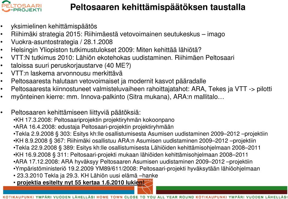 ) VTT:n laskema arvonnousu merkittävä Peltosaaresta halutaan vetovoimaiset ja modernit kasvot pääradalle Peltosaaresta kiinnostuneet valmisteluvaiheen rahoittajatahot: ARA, Tekes ja VTT -> pilotti