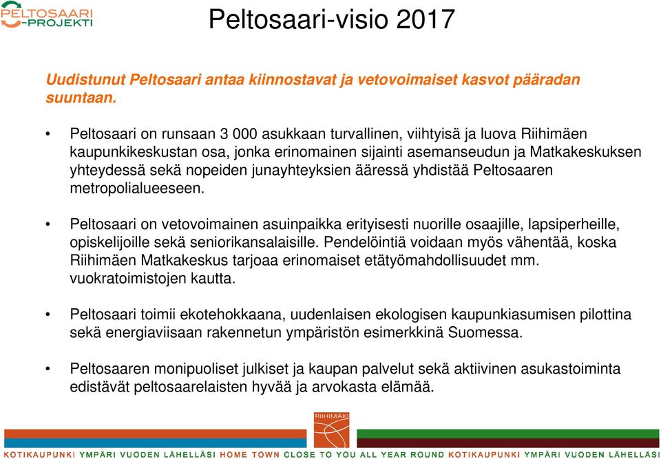 ääressä yhdistää Peltosaaren metropolialueeseen. Peltosaari on vetovoimainen asuinpaikka erityisesti nuorille osaajille, lapsiperheille, opiskelijoille sekä seniorikansalaisille.