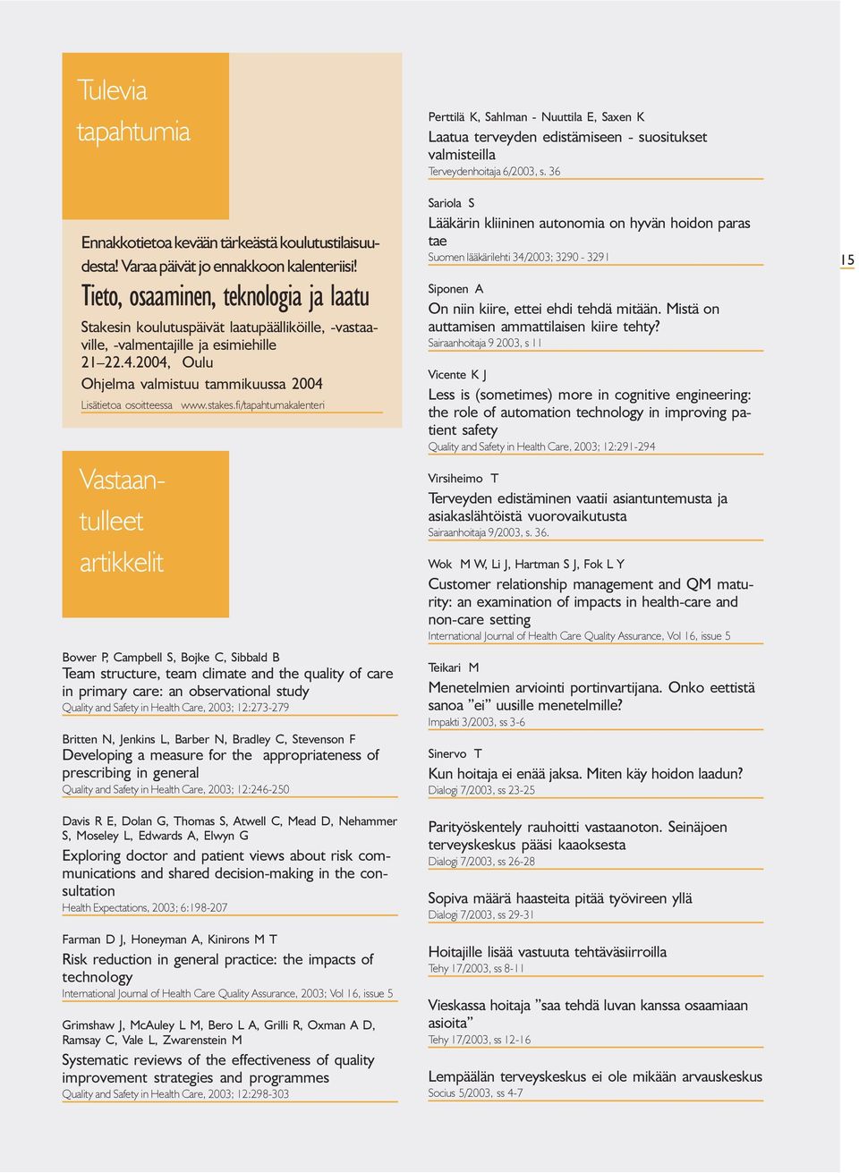 osoitteessa www stakes fi/tapahtumakalenteri Vastaantulleet artikkelit Bower P, Campbell S, Bojke C, Sibbald B Team structure, team climate and the quality of care in primary care: an observational