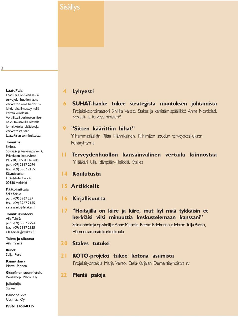 Lintulahdenkuja 4, 00530 Helsinki Päätoimittaja Salla Sainio puh (09) 3967 2271 fax (09) 3967 2155 salla sainio@stakes fi Toimitussihteeri Aila Teinilä puh (09) 3967 2294 fax (09) 3967 2155 aila