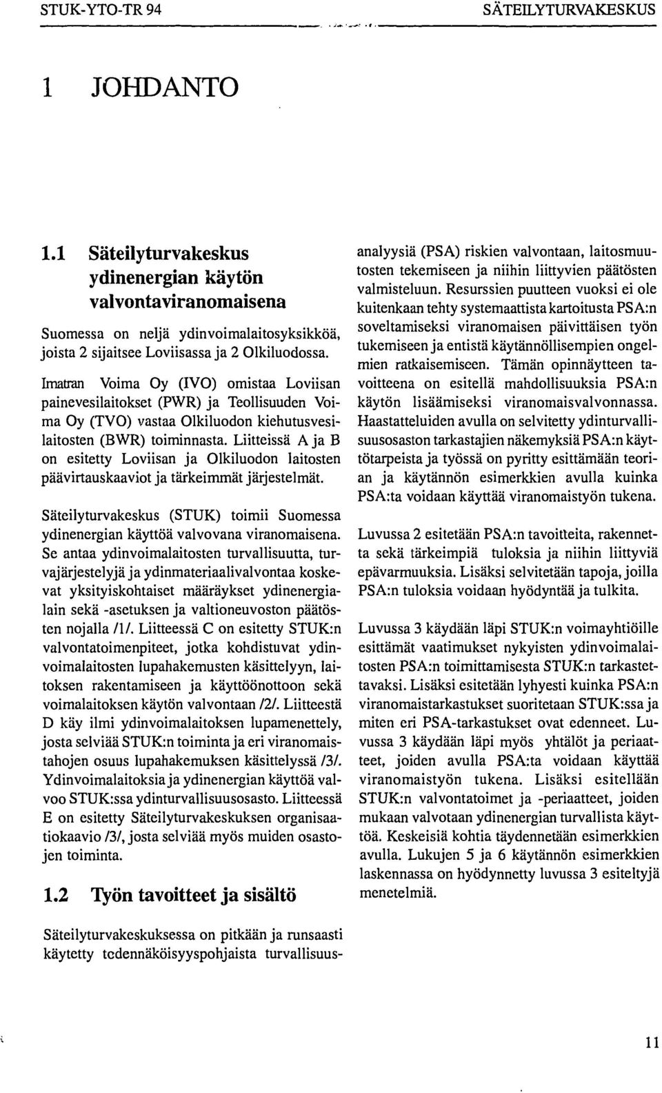 Liitteissä A ja B on esitetty Loviisan ja Olkiluodon laitosten päävirtauskaaviot ja tärkeimmät järjestelmät. Säteilyturvakeskus (STUK) toimii Suomessa ydinenergian käyttöä valvovana viranomaisena.