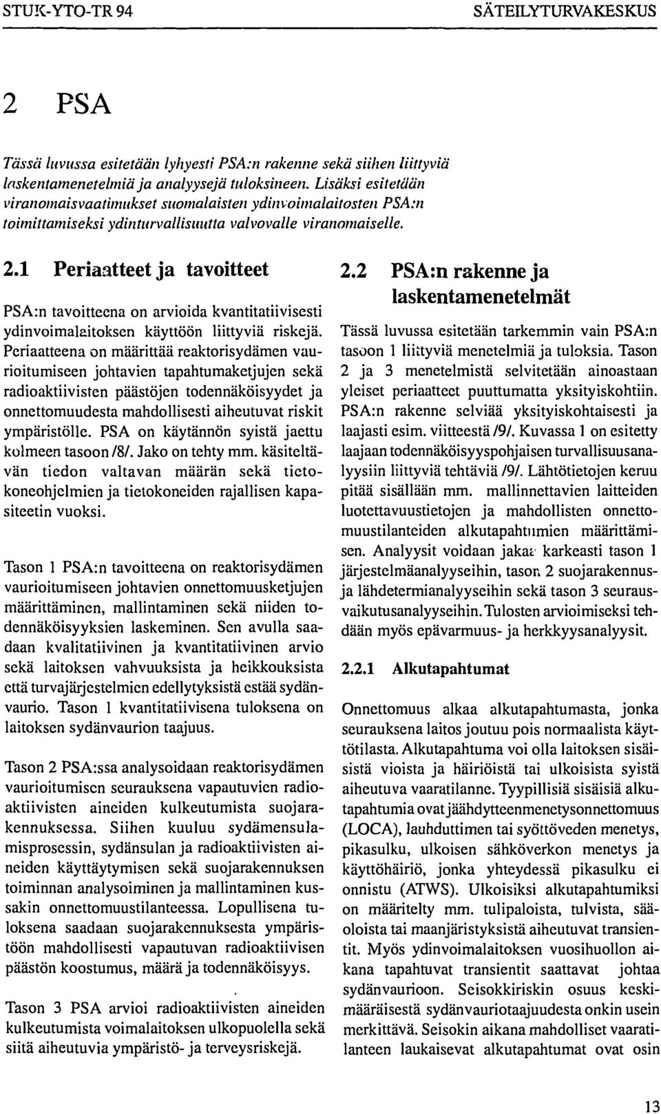 1 Periaatteet ja tavoitteet PSA:n tavoitteena on arvioida kvantitatiivisesti ydinvoimalaitoksen käyttöön liittyviä riskejä.