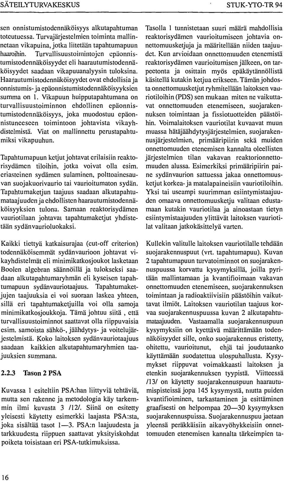 Haarautumistodennäköisyydct ovat ehdollisia ja onnistumis- ja epäonnistumistodennäköisyyksicn summa on 1.