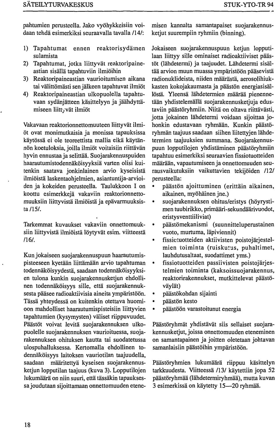 3) Reaktoripaineastian vaurioitumisen aikana tai välittömästi sen jälkeen tapahtuvat ilmiöt 4) Reaktoripaineastian ulkopuolella tapahtuvaan sydänjätteen käsittelyyn ja jäähdyttämiseen liittyvät