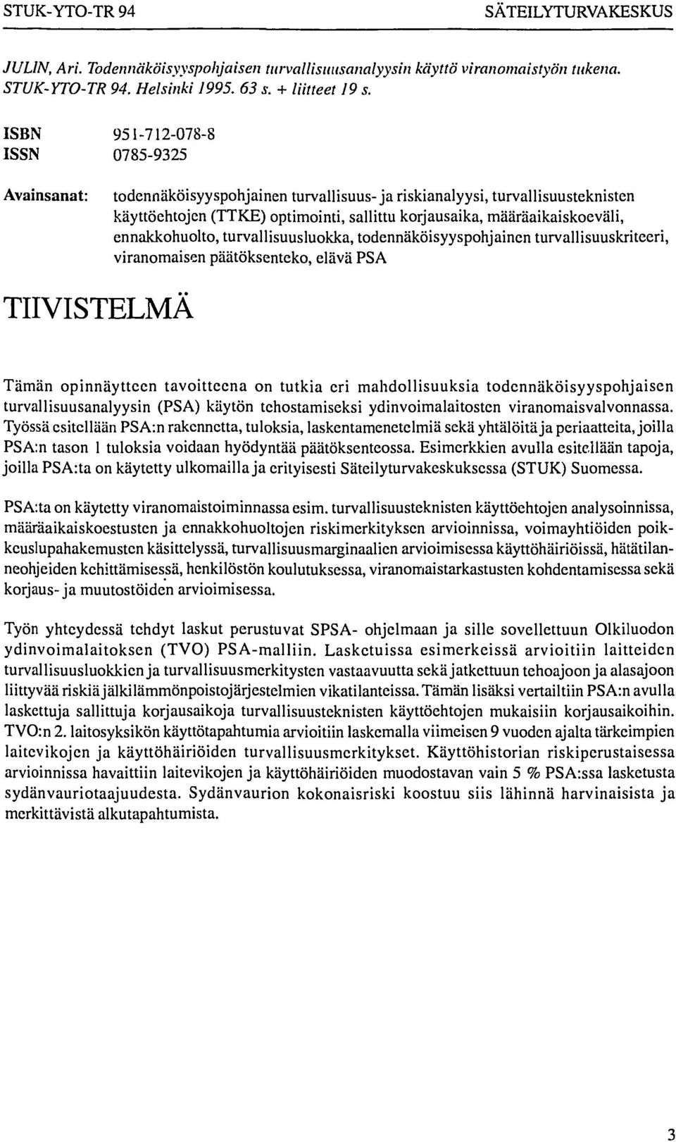 ennakkohuolto, turvallisuusluokka, todennäköisyyspohjainen turvallisuuslaiteen, viranomaisen päätöksenteko, elävä PSA TIIVISTELMÄ Tämän opinnäytteen tavoitteena on tutkia eri mahdollisuuksia