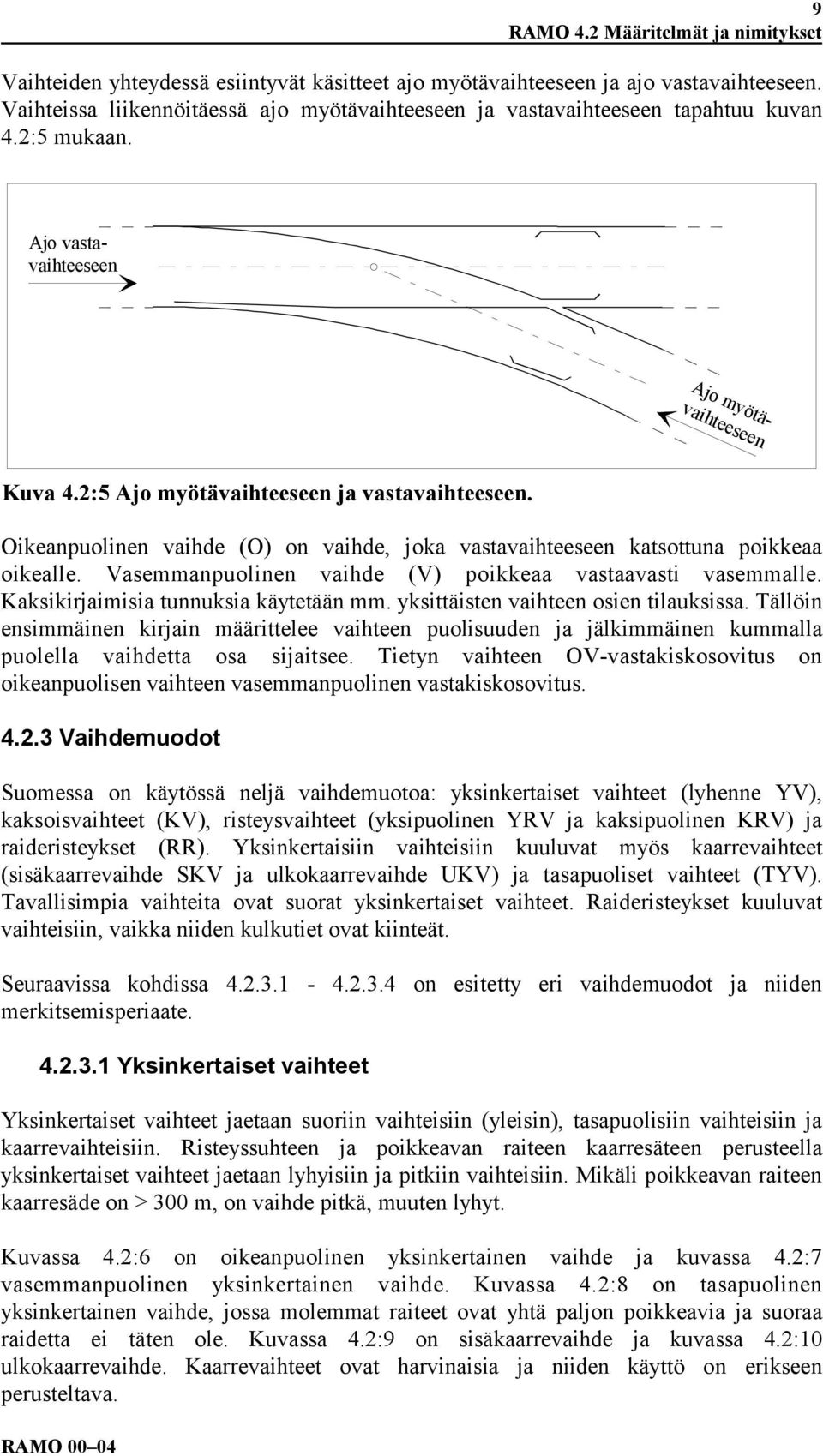 Oikeanpuolinen vaihde (O) on vaihde, joka vastavaihteeseen katsottuna poikkeaa oikealle. Vasemmanpuolinen vaihde (V) poikkeaa vastaavasti vasemmalle. Kaksikirjaimisia tunnuksia käytetään mm.