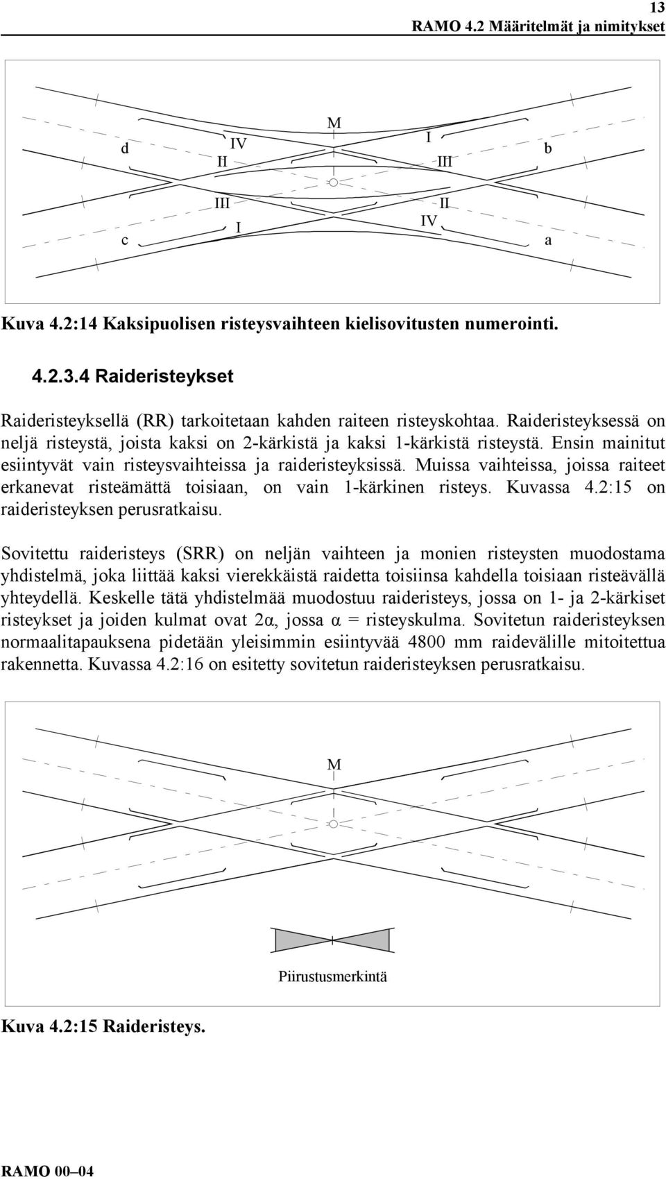 Muissa vaihteissa, joissa raiteet erkanevat risteämättä toisiaan, on vain 1-kärkinen risteys. Kuvassa 4.2:15 on raideristeyksen perusratkaisu.