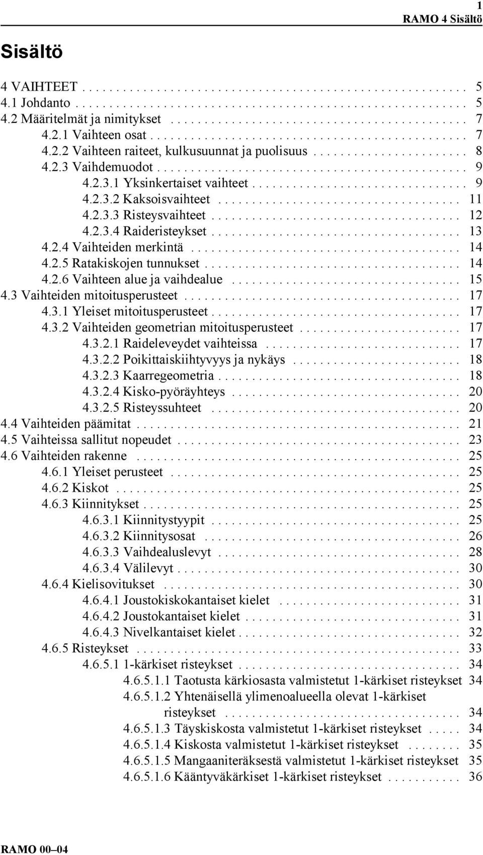 .. 15 4.3 Vaihteiden mitoitusperusteet... 17 4.3.1 Yleiset mitoitusperusteet... 17 4.3.2 Vaihteiden geometrian mitoitusperusteet... 17 4.3.2.1 Raideleveydet vaihteissa... 17 4.3.2.2 Poikittaiskiihtyvyys ja nykäys.