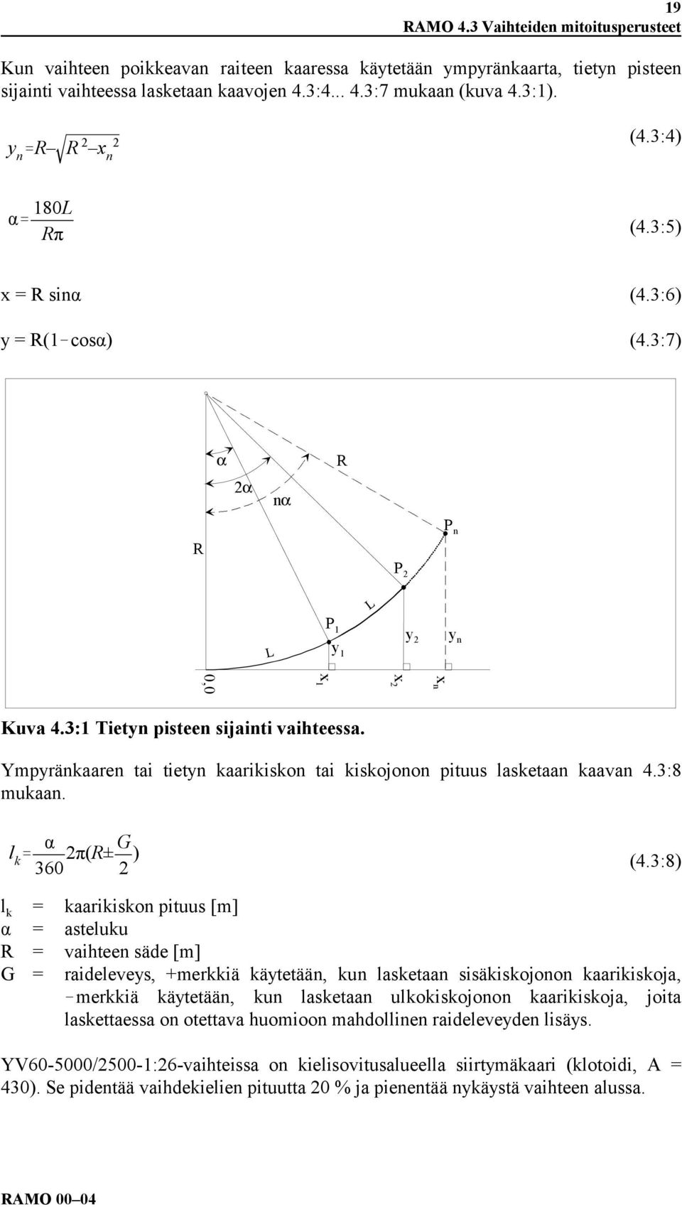 Ympyränkaaren tai tietyn kaarikiskon tai kiskojonon pituus lasketaan kaavan 4.3:8 mukaan. l k α 360 2π(R± G 2 ) (4.