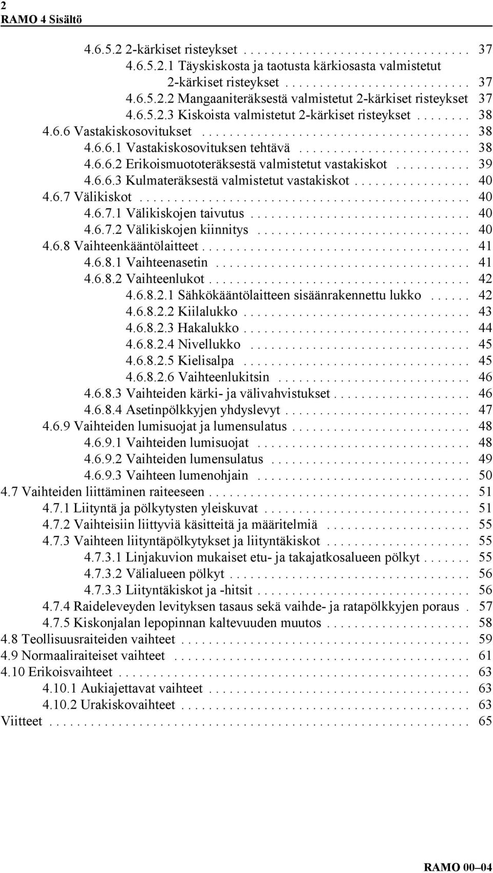 .. 40 4.6.7 Välikiskot... 40 4.6.7.1 Välikiskojen taivutus... 40 4.6.7.2 Välikiskojen kiinnitys... 40 4.6.8 Vaihteenkääntölaitteet... 41 4.6.8.1 Vaihteenasetin... 41 4.6.8.2 Vaihteenlukot... 42 4.6.8.2.1 Sähkökääntölaitteen sisäänrakennettu lukko.