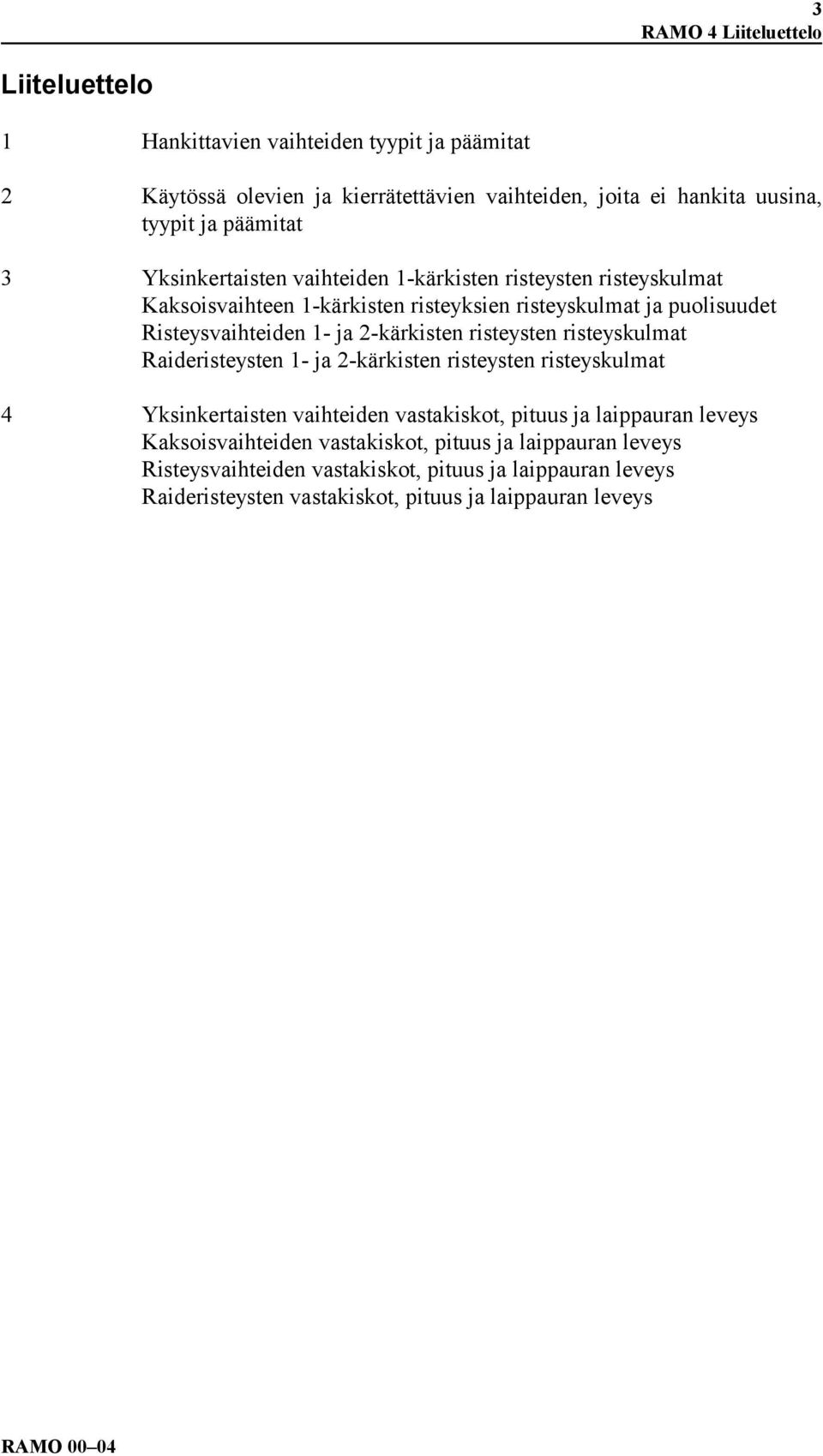 2-kärkisten risteysten risteyskulmat Raideristeysten 1- ja 2-kärkisten risteysten risteyskulmat 4 Yksinkertaisten vaihteiden vastakiskot, pituus ja laippauran leveys