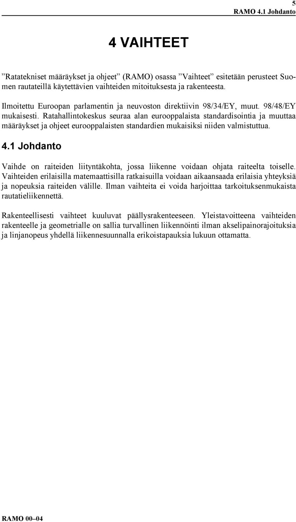 Ratahallintokeskus seuraa alan eurooppalaista standardisointia ja muuttaa määräykset ja ohjeet eurooppalaisten standardien mukaisiksi niiden valmistuttua. 4.