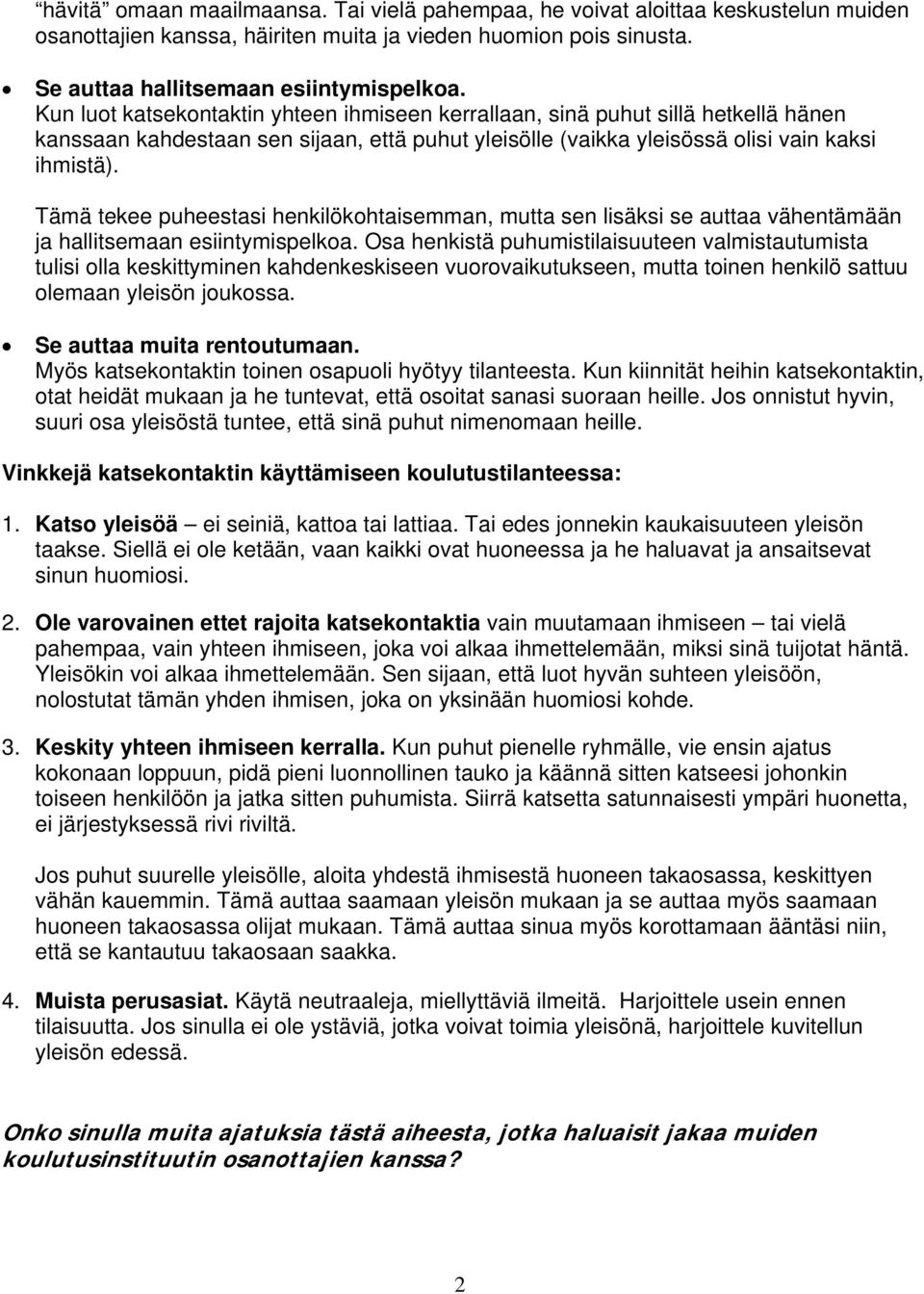 Tämä tekee puheestasi henkilökohtaisemman, mutta sen lisäksi se auttaa vähentämään ja hallitsemaan esiintymispelkoa.