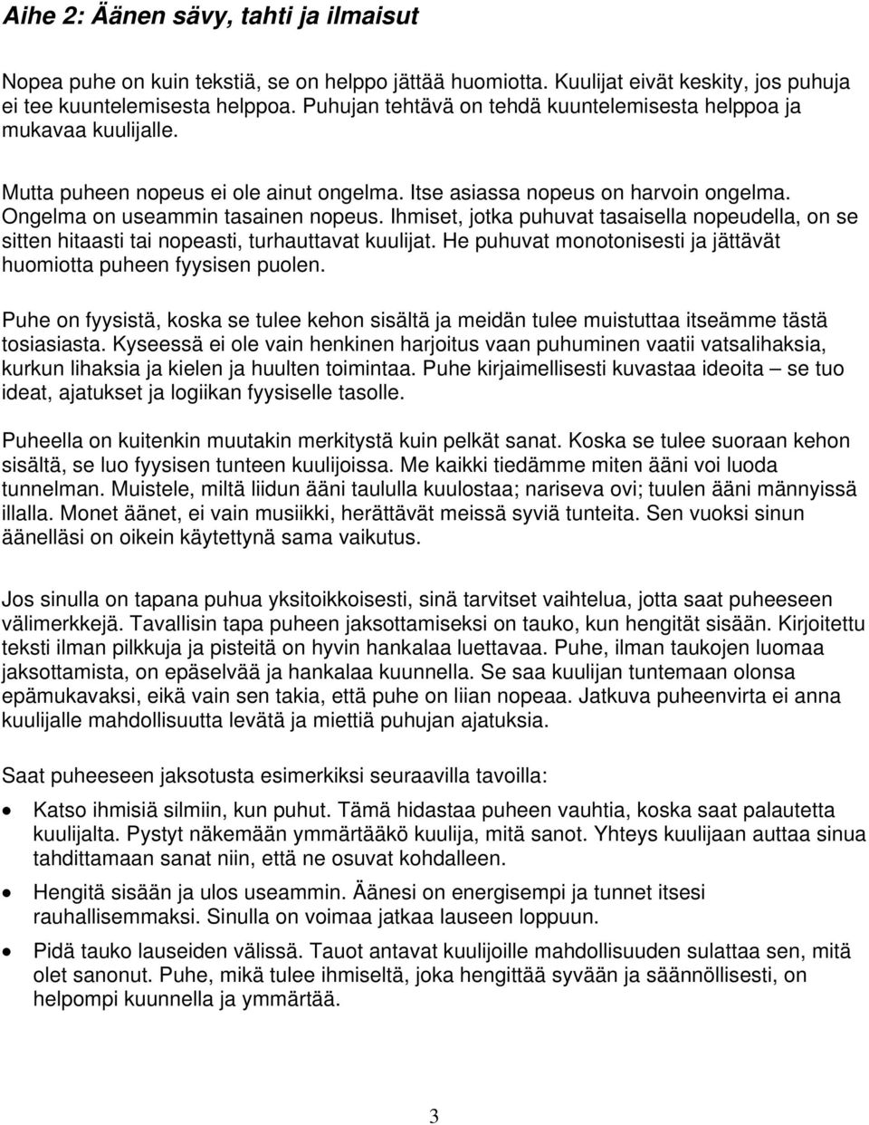 Ihmiset, jotka puhuvat tasaisella nopeudella, on se sitten hitaasti tai nopeasti, turhauttavat kuulijat. He puhuvat monotonisesti ja jättävät huomiotta puheen fyysisen puolen.