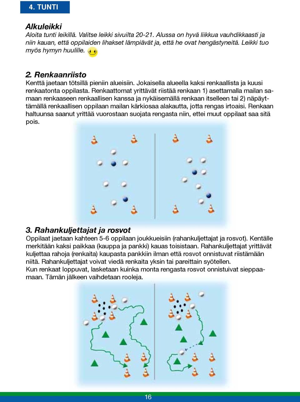 Renkaattomat yrittävät riistää renkaan 1) asettamalla mailan samaan renkaaseen renkaallisen kanssa ja nykäisemällä renkaan itselleen tai 2) näpäyttämällä renkaallisen oppilaan mailan kärkiosaa