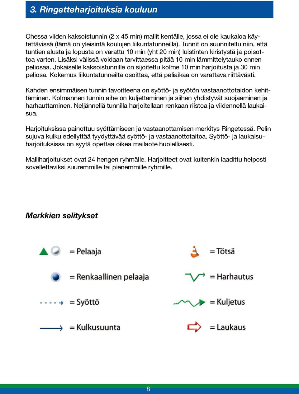 Lisäksi välissä voidaan tarvittaessa pitää 10 min lämmittelytauko ennen peliosaa. Jokaiselle kaksoistunnille on sijoitettu kolme 10 min harjoitusta ja 30 min peliosa.