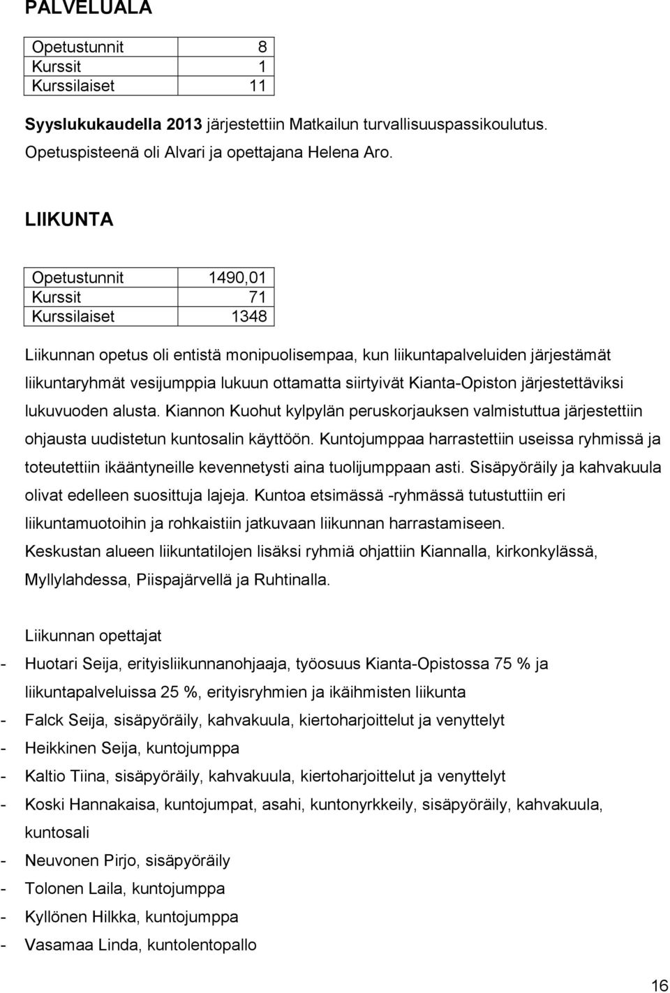 Kianta-Opiston järjestettäviksi lukuvuoden alusta. Kiannon Kuohut kylpylän peruskorjauksen valmistuttua järjestettiin ohjausta uudistetun kuntosalin käyttöön.