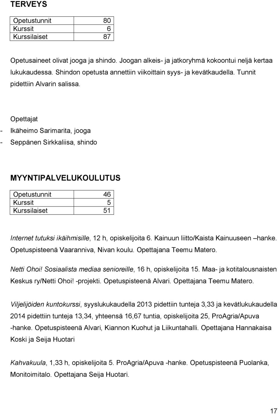 Opettajat - Ikäheimo Sarimarita, jooga - Seppänen Sirkkaliisa, shindo MYYNTIPALVELUKOULUTUS Opetustunnit 46 Kurssit 5 Kurssilaiset 51 Internet tutuksi ikäihmisille, 12 h, opiskelijoita 6.