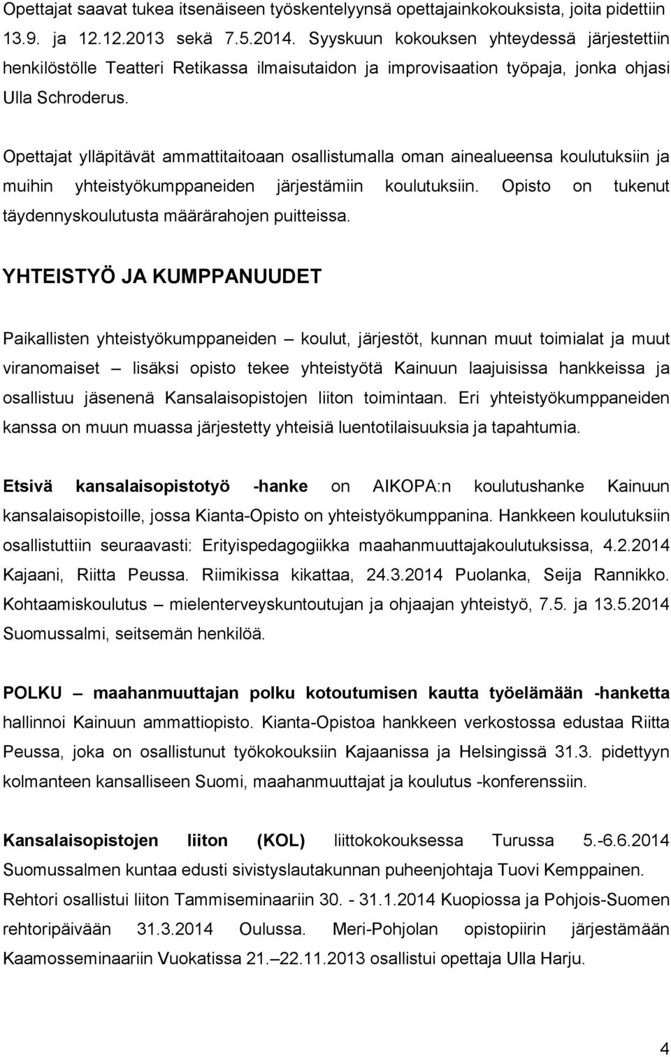 Opettajat ylläpitävät ammattitaitoaan osallistumalla oman ainealueensa koulutuksiin ja muihin yhteistyökumppaneiden järjestämiin koulutuksiin.