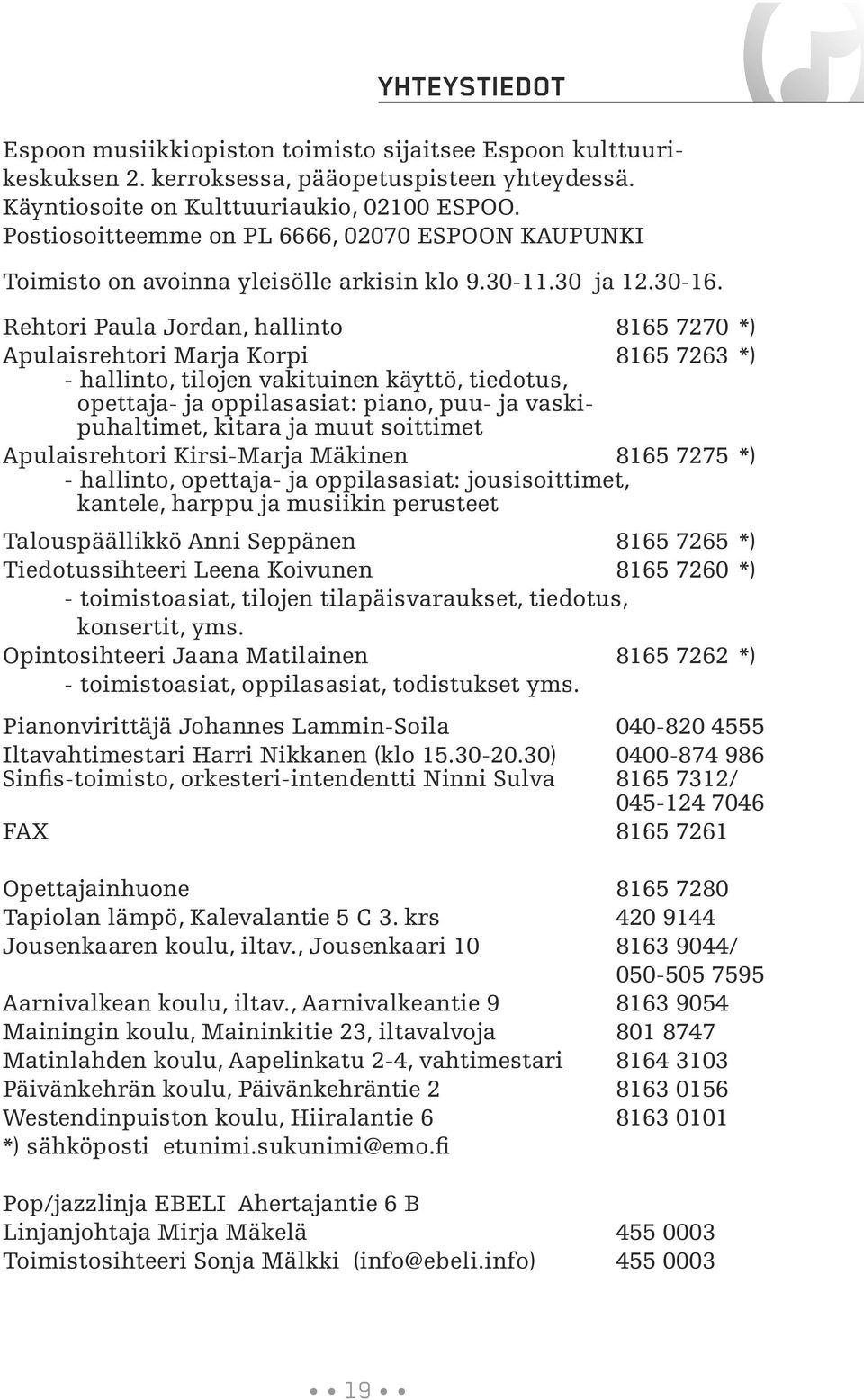 Rehtori Paula Jordan, hallinto 8165 7270 *) Apulaisrehtori Marja Korpi 8165 7263 *) - hallinto, tilojen vakituinen käyttö, tiedotus, opettaja- ja oppilasasiat: piano, puu- ja vaskipuhaltimet, kitara