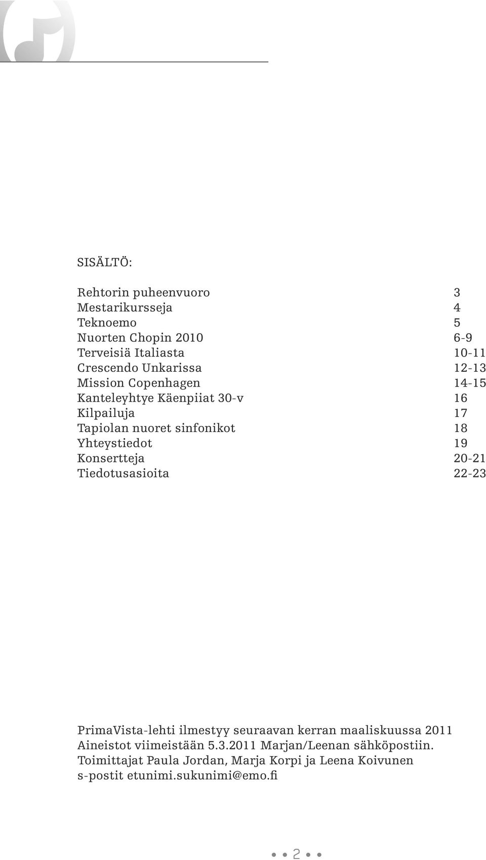 Yhteystiedot 19 Konsertteja 20-21 Tiedotusasioita 22-23 PrimaVista-lehti ilmestyy seuraavan kerran maaliskuussa 2011