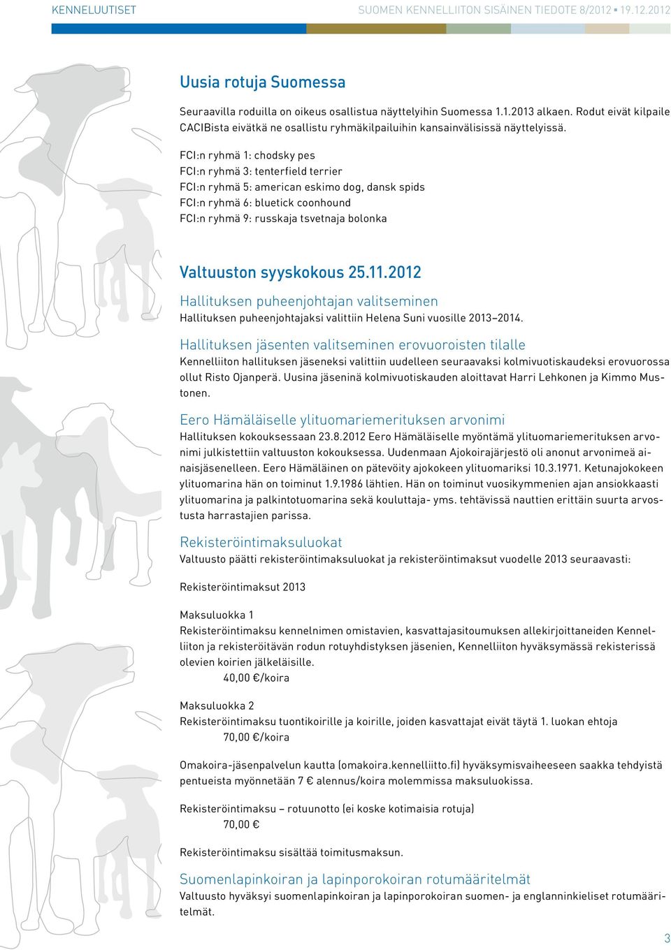 FCI:n ryhmä 1: chodsky pes FCI:n ryhmä 3: tenterfield terrier FCI:n ryhmä 5: american eskimo dog, dansk spids FCI:n ryhmä 6: bluetick coonhound FCI:n ryhmä 9: russkaja tsvetnaja bolonka Valtuuston