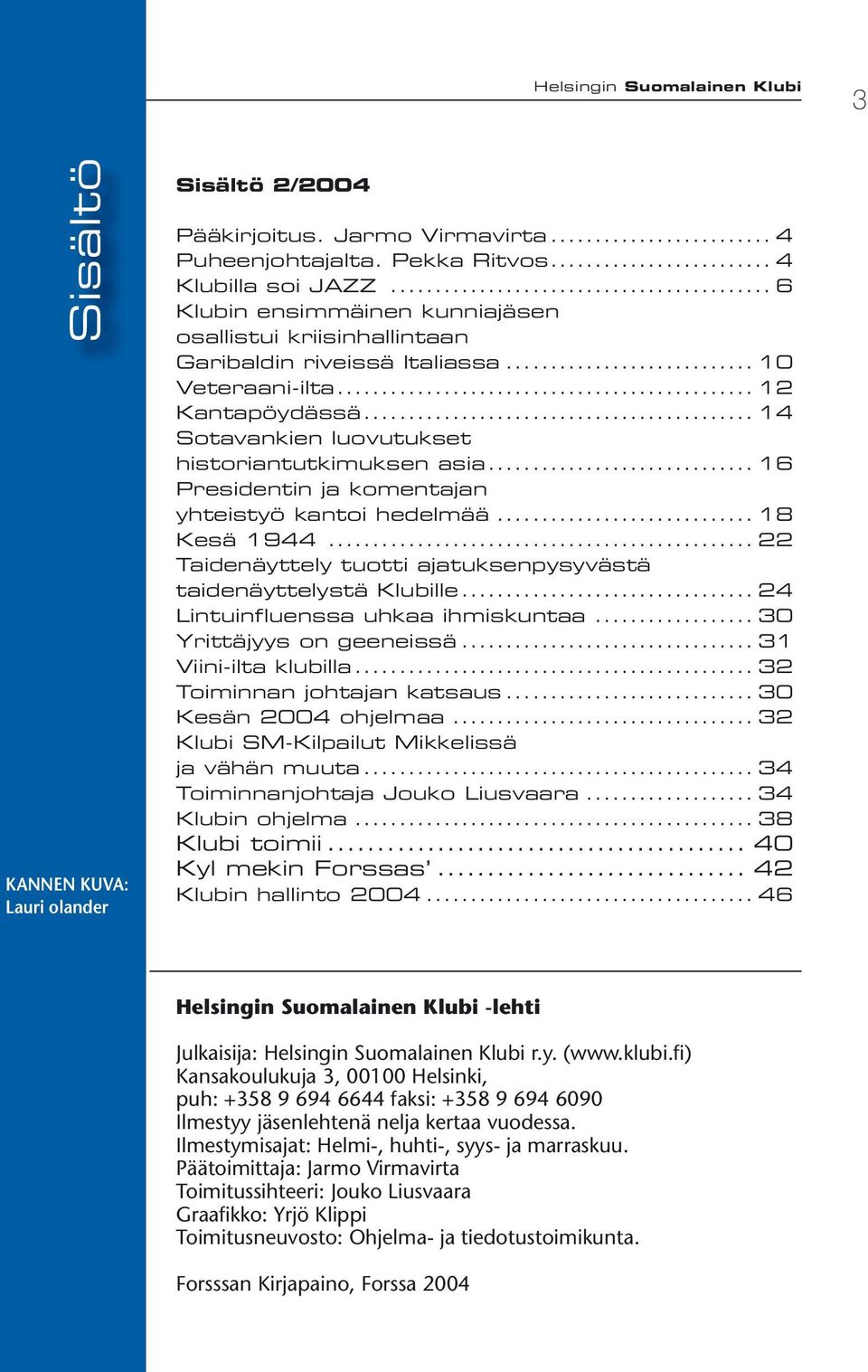 .. 16 Presidentin ja komentajan yhteistyö kantoi hedelmää... 18 Kesä 1944... 22 Taidenäyttely tuotti ajatuksenpysyvästä taidenäyttelystä Klubille... 24 Lintuinfluenssa uhkaa ihmiskuntaa.