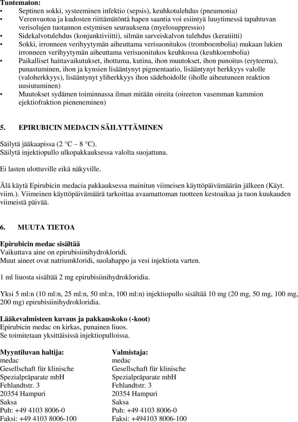 lukien irronneen verihyytymän aiheuttama verisuonitukos keuhkossa (keuhkoembolia) Paikalliset haittavaikutukset, ihottuma, kutina, ihon muutokset, ihon punoitus (eryteema), punastuminen, ihon ja