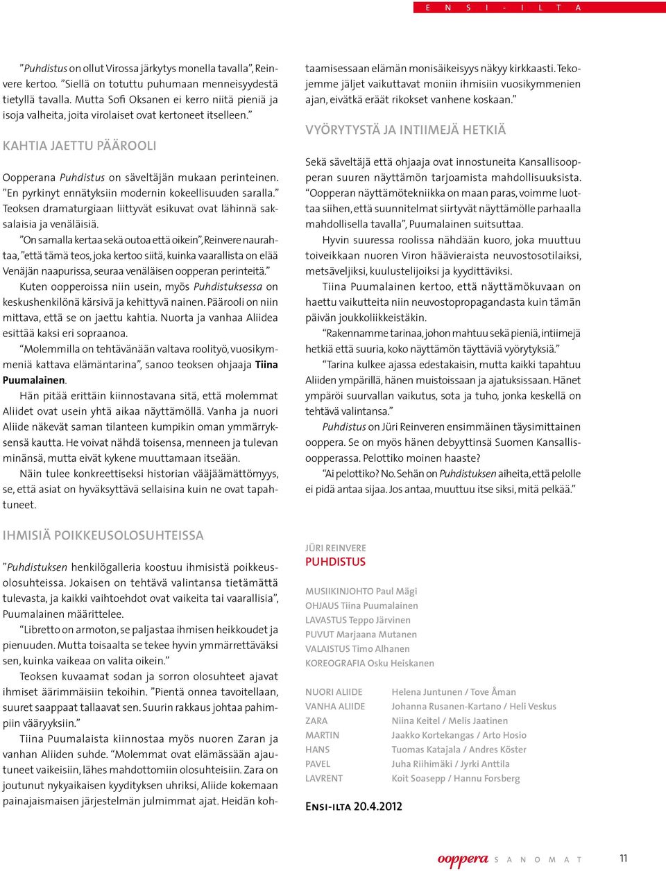 En pyrkinyt ennätyksiin modernin kokeellisuuden saralla. Teoksen dramaturgiaan liittyvät esikuvat ovat lähinnä saksalaisia ja venäläisiä.