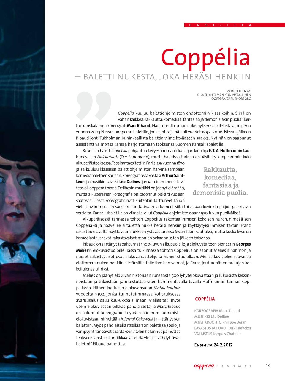 Hän toteutti oman näkemyksensä baletista alun perin vuonna 2003 Nizzan oopperan baletille, jonka johtaja hän oli vuodet 1997 2006.