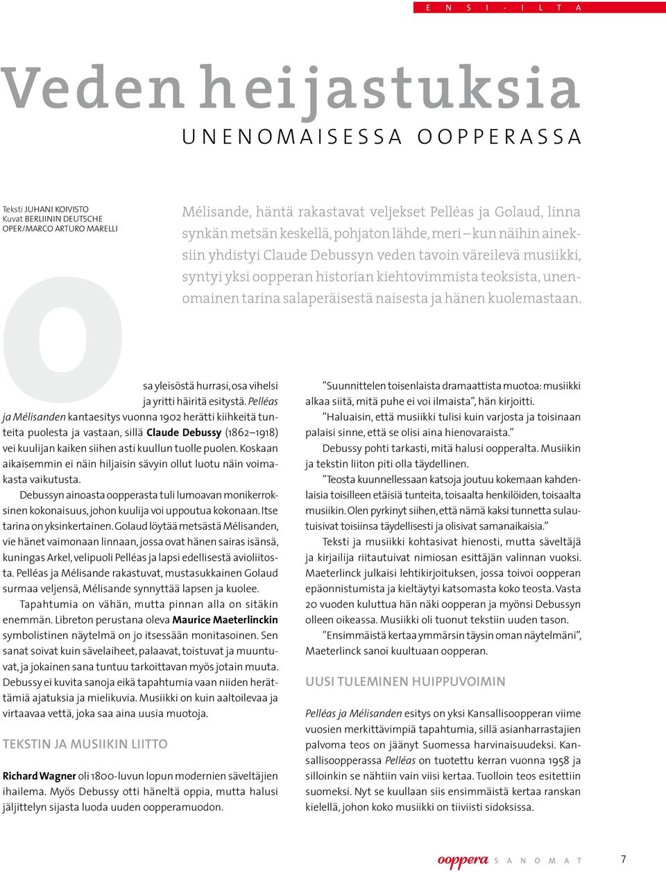 Pelléas ja Mélisanden kantaesitys vuonna 1902 herätti kiihkeitä tunteita puolesta ja vastaan, sillä Claude Debussy (1862 1918) vei kuulijan kaiken siihen asti kuullun tuolle puolen.