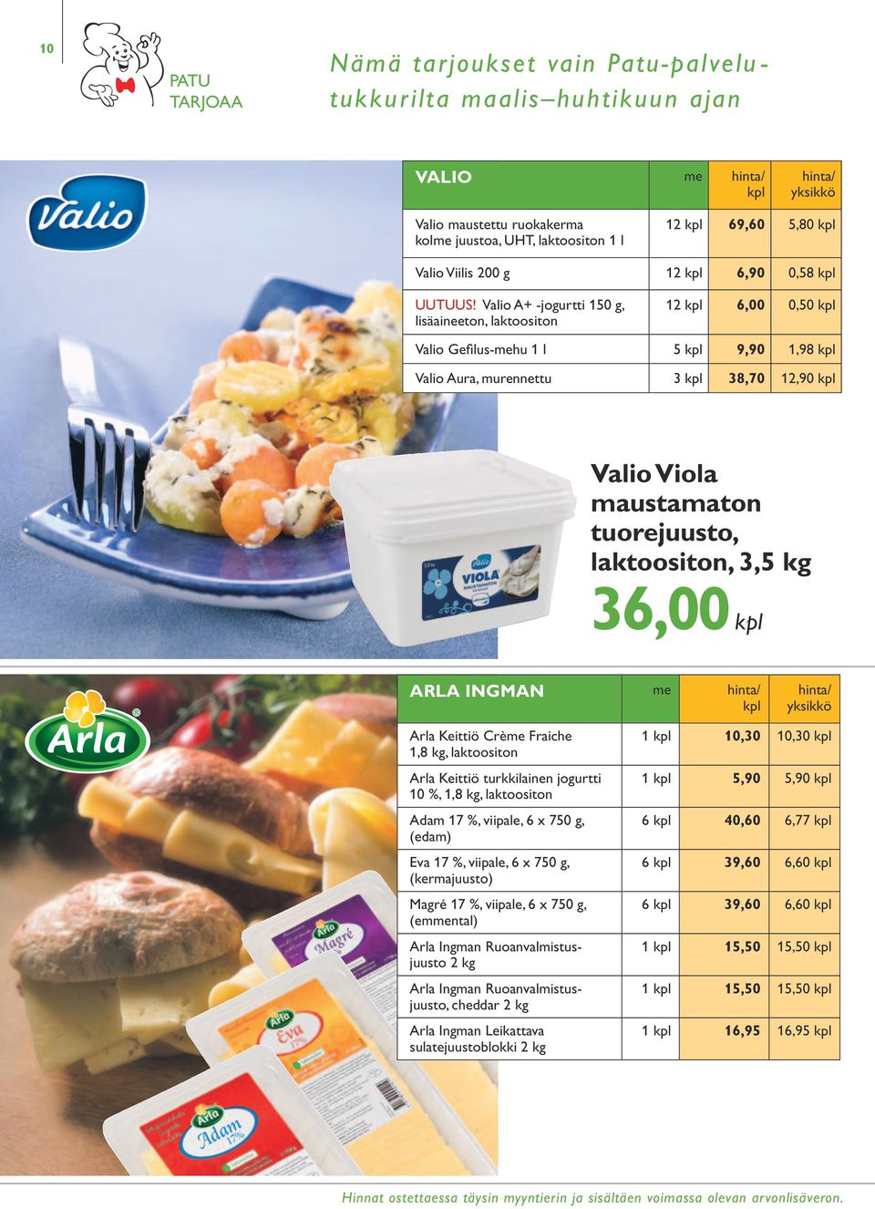 Valio A+ -jogurtti 150 g, lisäaineeton, laktoositon 12 kpl 6,00 0,50 kpl Valio Gefilus-hu 1 l 5 kpl 9,90 1,98 kpl Valio Aura, murennettu 3 kpl 38,70 12,90 kpl Valio Viola maustamaton tuorejuusto,