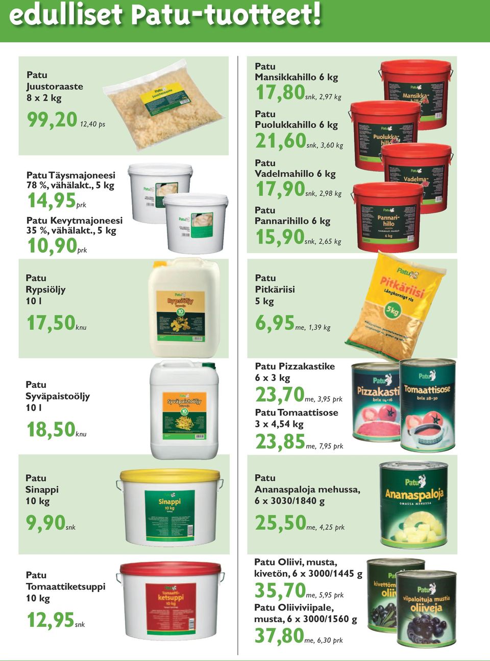 15,90snk, 2,65 kg Pitkäriisi 5 kg 6,95, 1,39 kg Syväpaistoöljy 10 l 18,50knu Sinappi 10 kg 9,90snk Pizzakastike 6 x 3 kg 23,70, 3,95 prk Tomaattisose 3 x 4,54 kg 23,85,