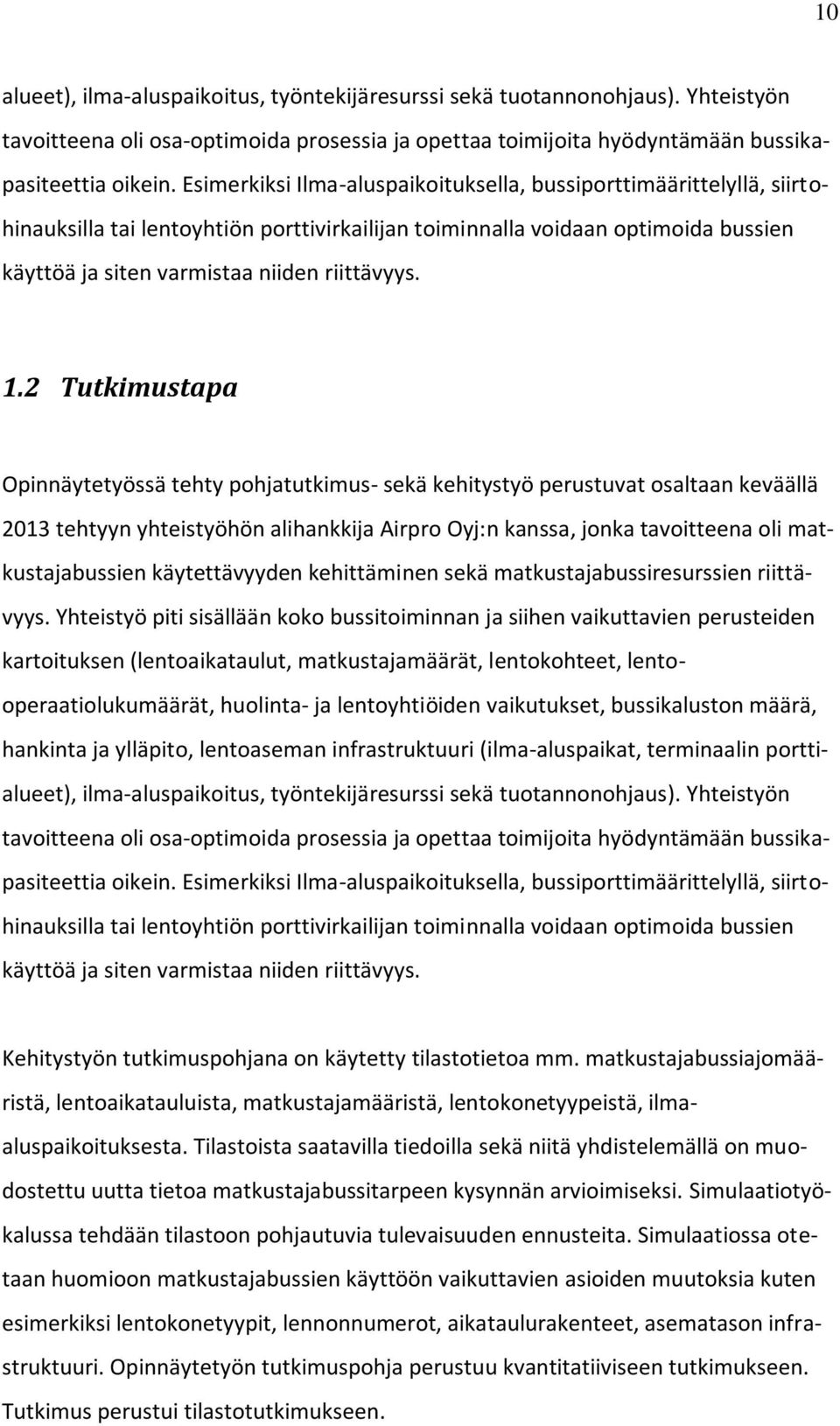 1.2 Tutkimustapa Opinnäytetyössä tehty pohjatutkimus- sekä kehitystyö perustuvat osaltaan keväällä 2013 tehtyyn yhteistyöhön alihankkija Airpro Oyj:n kanssa, jonka tavoitteena oli matkustajabussien