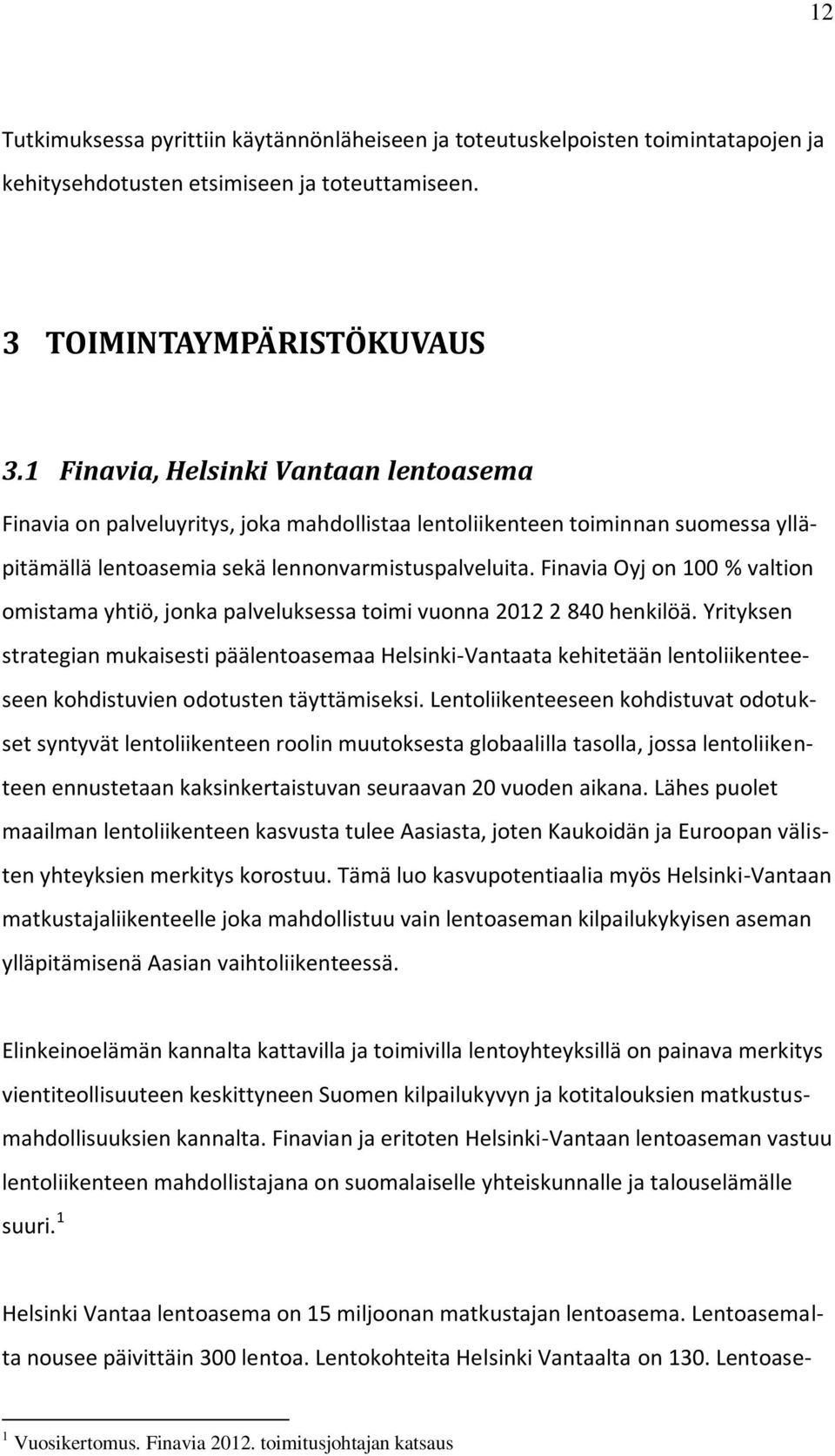 Finavia Oyj on 100 % valtion omistama yhtiö, jonka palveluksessa toimi vuonna 2012 2 840 henkilöä.