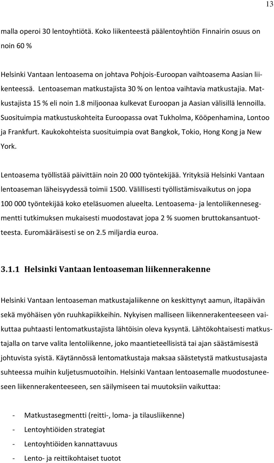 Suosituimpia matkustuskohteita Euroopassa ovat Tukholma, Kööpenhamina, Lontoo ja Frankfurt. Kaukokohteista suosituimpia ovat Bangkok, Tokio, Hong Kong ja New York.